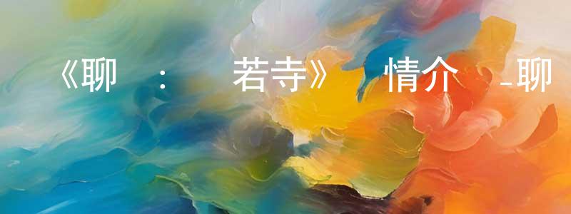蔡軍強發布《聊齋：蘭若寺》詳情介紹_聊齋：蘭若寺TC國語在線觀看_聊齋：蘭若寺迅雷下載_動漫劇場